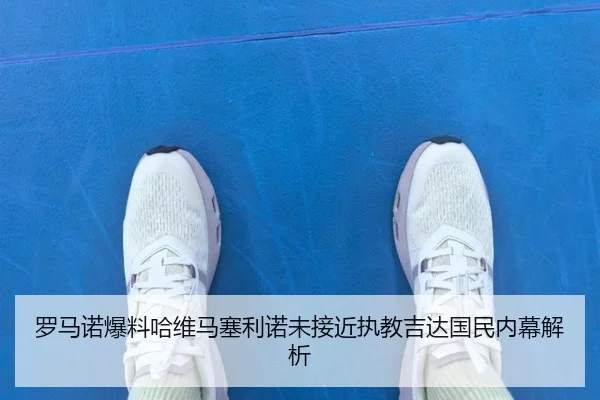 罗马诺爆料哈维马塞利诺未接近执教吉达国民内幕解析